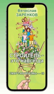 Строитель – это навсегда (смарт-афоризмы – 18)