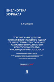 Теоретическая модель глав перспективного УК об имущественных преступлениях, хозяйственных преступлениях и преступлениях против информационной безопасности