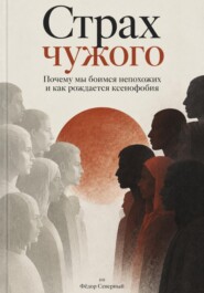Страх чужого. Почему мы боимся непохожих и как рождается ксенофобия