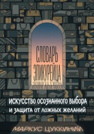 Словарь эпикурейца: искусство осознанного выбора и защита от ложных желаний