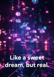 Like a sweet dream, but real.