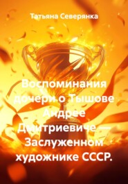 Воспоминания дочери о Тышове Андрее Дмитриевиче — Заслуженном художнике СССР.