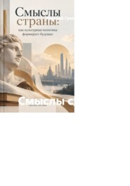 Смыслы страны: как культурная политика формирует будущее