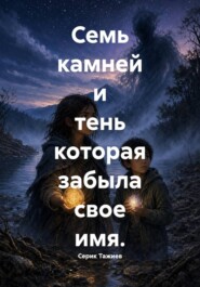 Семь камней и тень которая забыла свое имя.