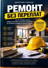 Ремонт без переплат. Полное руководство Как организовать ремонт, контролировать расходы и не переделывать работу