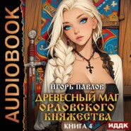 Древесный маг Орловского княжества. Книга 4