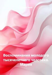Воспоминания молодого тысячелетнего человека. Мария