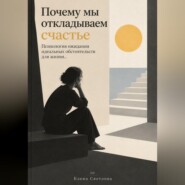 Почему мы откладываем счастье : Психология ожидания идеальных обстоятельств для жизни