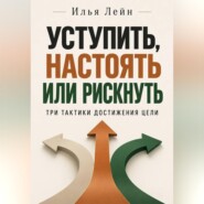 Уступить, настоять или рискнуть. Три тактики достижения цели