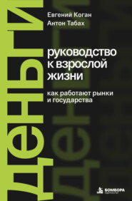 Деньги: руководство к взрослой жизни. Как работают рынки и государства