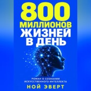 800 миллионов жизней в день. Роман о сознании искусственного интеллекта