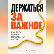 Держаться за важное. Как быть гибким и оставаться собой