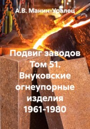 Подвиг заводов Том 51. Внуковские огнеупорные изделия 1961-1980