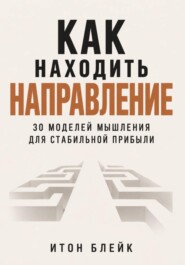 Как находить направление. 30 моделей мышления для стабильной прибыли