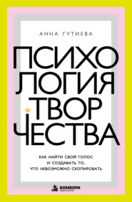 Психология творчества. Как найти свой голос и создавать то, что невозможно скопировать
