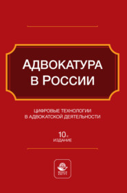 Адвокатура в России. Цифровые технологии в адвокатской деятельности. Учебное пособие для студентов вузов, обучающихся по направлению «Юриспруденция»