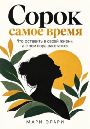 Сорок - самое время. Что оставить в своей жизни, а с чем пора расстаться