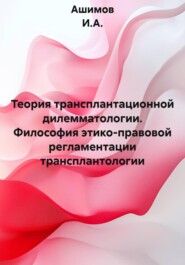 Теория трансплантационной дилемматологии. Философия этико-правовой регламентации трансплантологии