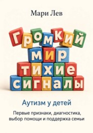 Громкий мир, тихие сигналы. Аутизм у детей: первые признаки, диагностика, выбор помощи и поддержка семьи