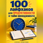 100 лайфхаков для продуктивности и тайм-менеджмента