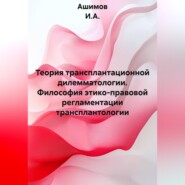 Теория трансплантационной дилемматологии. Философия этико-правовой регламентации трансплантологии