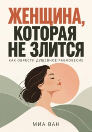 Женщина, которая не злится. Как обрести душевное равновесие