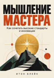Мышление мастера. Как сочетать высокие стандарты и инновации