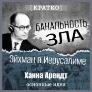 Банальность зла: Эйхман в Иерусалиме. Ханна Арендт. Кратко