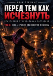 Перед тем как исчезнуть. Психология суицидальных состояний. Том 2: Когда кризис становится опасным