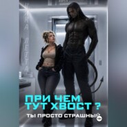 При чем тут хвост? Ты просто страшный