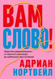 Вам слово! Практика уверенной речи - от обычного разговора до публичного выступления