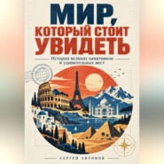 Мир, который стоит увидеть. Истории великих памятников и удивительных мест
