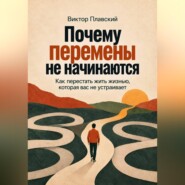 Почему перемены не начинаются. Как перестать жить жизнью, которая вас не устраивает