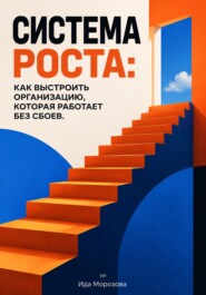 Система роста: Как выстроить организацию, которая работает без сбоев