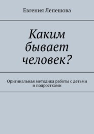 Каким бывает человек? Оригинальная методика работы с детьми и подростками