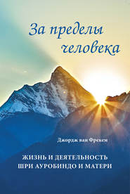 За пределы человека. Жизнь и деятельность Шри Ауробиндо и Матери