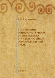 Становление социокультурного опыта ребенка 5-7 лет в музейной образовательной среде