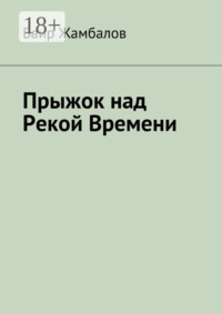 Прыжок над Рекой Времени. Военный поход Чингисхана в империю Хорезм