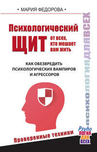 Психологический щит от всех, кто мешает вам жить. Как обезвредить психологических вампиров и агрессоров