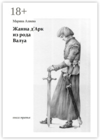 Жанна д&apos;Арк из рода Валуа. Книга третья