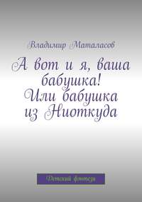 А вот и я, ваша бабушка! Или Бабушка из Ниоткуда