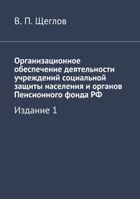 Организационное обеспечение деятельности учреждений социальной защиты населения и органов Пенсионного фонда РФ. Издание 1