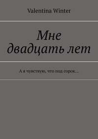 Мне двадцать лет. А я чувствую, что под сорок…