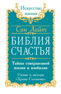 Библия счастья. Тайны совершенной жизни и изобилия. Учение и методы «Храма Соломона»