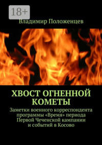 Хвост огненной кометы. Заметки военного корреспондента программы «Время» периода Первой Чеченской кампании и событий в Косово