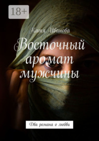 Восточный аромат мужчины. Два романа о любви