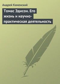 Томас Эдисон. Его жизнь и научно-практическая деятельность