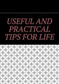 Useful and practical tips for life