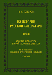 Из истории русской литературы. Т. II: Русская литература второй половины XVIII в.: Исследования, материалы, публикации. М. Н. Муравьев: Введение в творческое наследие. Кн. III
