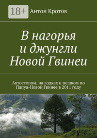 В нагорья и джунгли Новой Гвинеи. Путешествие автора автостопом и пешком по Папуа-Новой Гвинее в 2011 году
